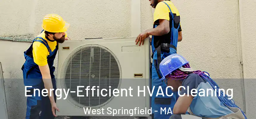  Energy-Efficient HVAC Cleaning West Springfield - MA